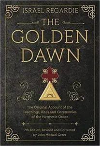 The Golden Dawn: The Original Account of the Teachings, Rites, and Ceremonies of the Hermetic Order (Repost)