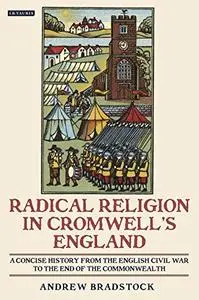 Radical Religion in Cromwell's England: A Concise History from the English Civil War to the End of the Commonwealth