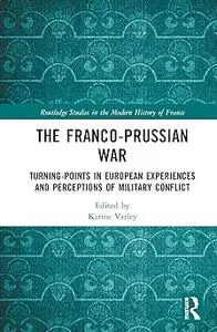 The Franco-Prussian War: Turning-Points in European Experiences and Perceptions of Military Conflict