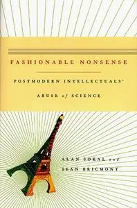 Fashionable Nonsense: Postmodern Intellectuals’ Abuse of Science