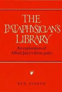 The Pataphysician’s Library: An Exploration of Alfred Jarry’s Livres Pairs