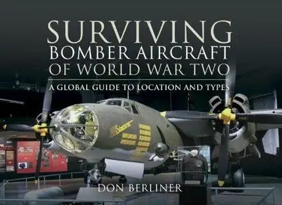 Surviving Bomber Aircraft of World War Two: A Global Guide to Location and Types