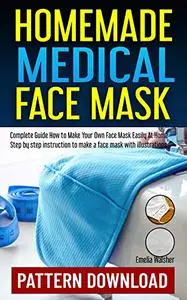 HOMEMADE MEDICAL FACE MASK: SEWING PATTERN PDF DOWNLOAD:Step by Step instruction to make a face mask with illustration