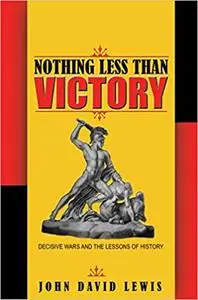 Nothing Less than Victory: Decisive Wars and the Lessons of History