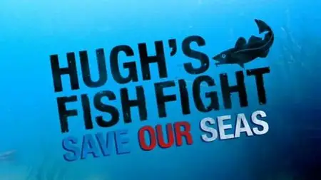 Channel 4 - Hugh's Fish Fight: Save Our Seas (2013)