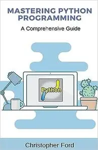 Mastering Python Programming: A Comprehensive Guide