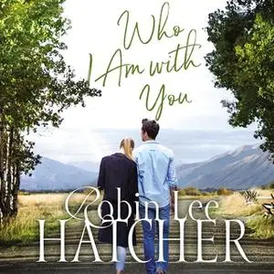 «Who I Am with You» by Robin Lee Hatcher