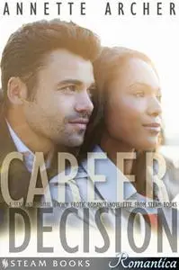 «Career Decision - A Sexy Interracial BWWM Erotic Romance Novelette from Steam Books» by Steam Books,Annette Archer