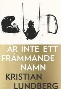 «Gud är inte ett främmande namn» by Kristian Lundberg