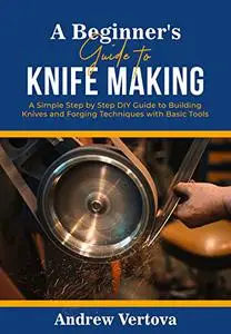 A Beginner's Guide to Knife Making