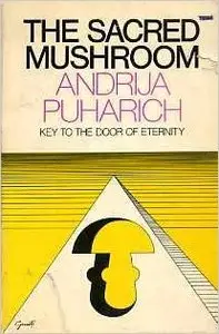 Andrija Puharich - The Sacred Mushroom: Key to the Door of Eternity [Repost]
