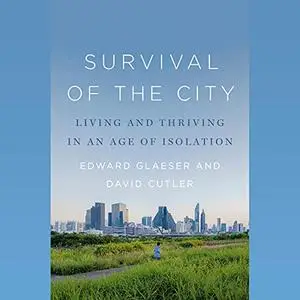 Survival of the City: Living and Thriving in an Age of Isolation [Audiobook]