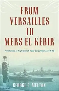From Versailles to Mers El-Kebir: The Promise of Anglo-French Naval Cooperation, 1919–40