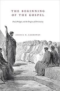 The Beginning of the Gospel: Paul, Philippi, and the Origins of Christianity