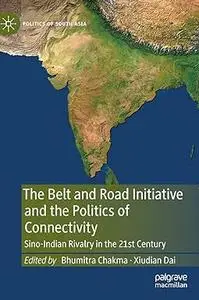 The Belt and Road Initiative and the Politics of Connectivity: Sino-Indian Rivalry in the 21st Century