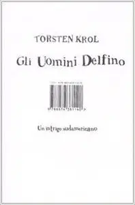 Torsten Krol - Gli uomini delfino. Un intrigo sudamericano