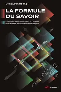 Lê Nguyên Hoang, "La formule du savoir : Une philosophie unifiée du savoir fondée sur le théorème de Bayes"