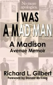 I Was A Mad Man: A Madison Avenue Memoir