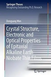 Crystal Structure,Electronic and Optical Properties of Epitaxial Alkaline Earth Niobate Thin Films (Springer Theses)