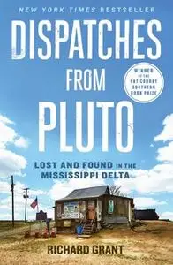 «Dispatches from Pluto: Lost and Found in the Mississippi Delta» by Richard Grant