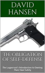 The Obligation of Self-Defense: The Layperson's Introduction to Owning Their Own Safety
