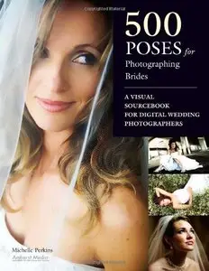 500 Poses for Photographing Brides: A Visual Sourcebook for Professional Digital Wedding Photographers [Repost]