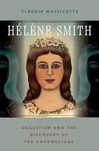 Hélène Smith: Occultism and the Discovery of the Unconscious
