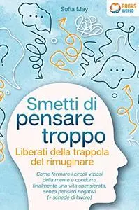 Smetti di pensare troppo - Liberati della trappola del rimuginare: Come fermare i circoli viziosi della mente