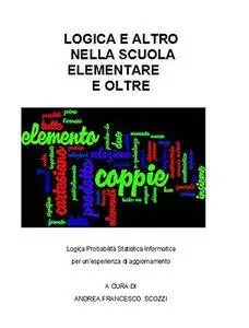 Logica e Altro nella scuola Primaria e Oltre: Logica Probabilità Statistica Informatica per un’esperienza di aggiornamento