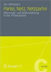 Partei, Netz, Netzpartei: Meinungs- und Willensbildung in der Piratenpartei