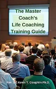 The Master Coach's Life Coach Training Guide