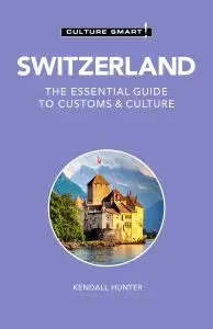 Switzerland: Culture Smart!: The Essential Guide to Customs & Culture (Culture Smart!), 3rd Edition