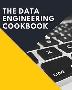 The Data Engineering Cookbook: Mastering The Plumbing Of Data Science