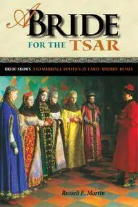 A Bride for the Tsar: Bride-shows and Marriage Politics in Early Modern Russia