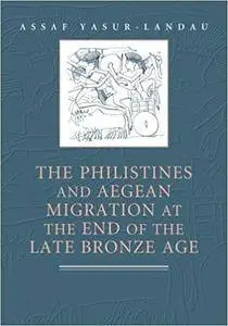 The Philistines and Aegean Migration at the End of the Late Bronze Age