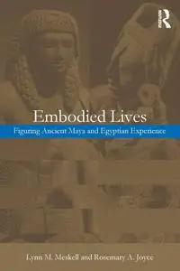 Embodied Lives: Figuring Ancient Maya and Egyptian Experience