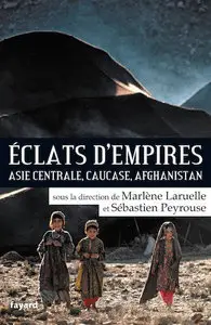 Eclats d'empires: Asie centrale, Caucase, Afghanistan - Sébastien Peyrouse & Marlène Laruelle