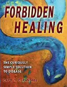 Forbidden Healing, The Curiously Simple Solution to Disease