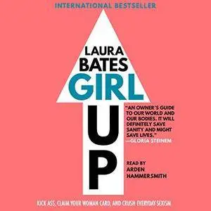 Girl Up: Kick Ass, Claim Your Woman Card, and Crush Everyday Sexism [Audiobook]