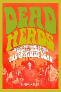Deadheads: Stories from Fellow Artists, Friends & Followers of the Grateful Dead