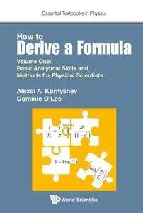 How to Derive a Formula - Volume 1: Basic Analytical Skills and Methods for Physical Scientists (Essential Textbooks in Physics