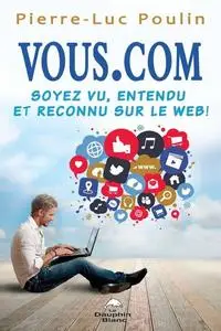 Pierre-Luc Poulin, "Vous.com : Soyez vu, entendu et reconnu sur le web!"