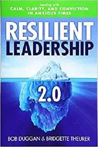 Resilient Leadership 2.0: Leading with Calm, Clarity, and Conviction in Anxious Times