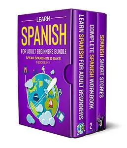Learn Spanish For Adult Beginners Bundle: Speak Spanish In 30 Days (Learn Spanish For Adults)