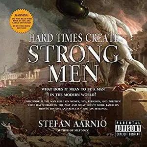 Hard Times Create Strong Men: Why the World Craves Leadership and How You Can Step Up to Fill the Need [Audiobook]