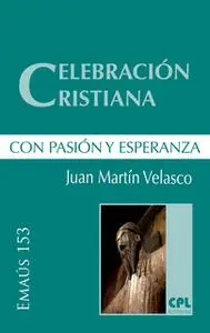 «Celebración cristiana, con pasión y esperanza» by Juan de Dios Martin Velasco