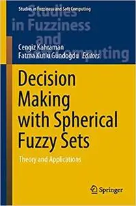 Decision Making with Spherical Fuzzy Sets: Theory and Applications (Studies in Fuzziness and Soft Computing