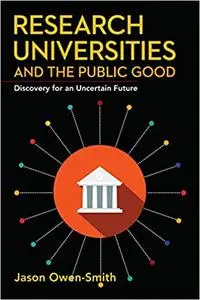 Research Universities and the Public Good: Discovery for an Uncertain Future