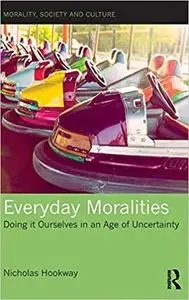 Everyday Moralities: Doing it Ourselves in an Age of Uncertainty