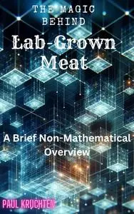 The Magic Behind Lab-Grown Meat: A Brief Non-Mathematical Overview